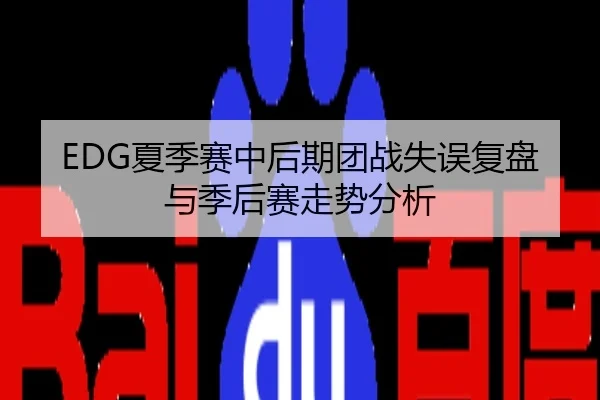 EDG夏季赛中后期团战失误复盘与季后赛走势分析