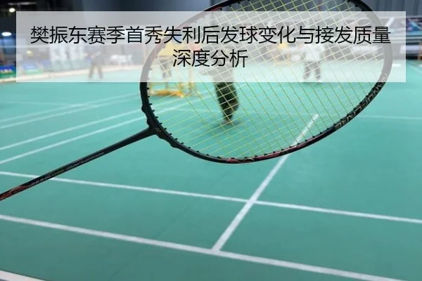 樊振东赛季首秀失利后发球变化与接发质量深度分析
